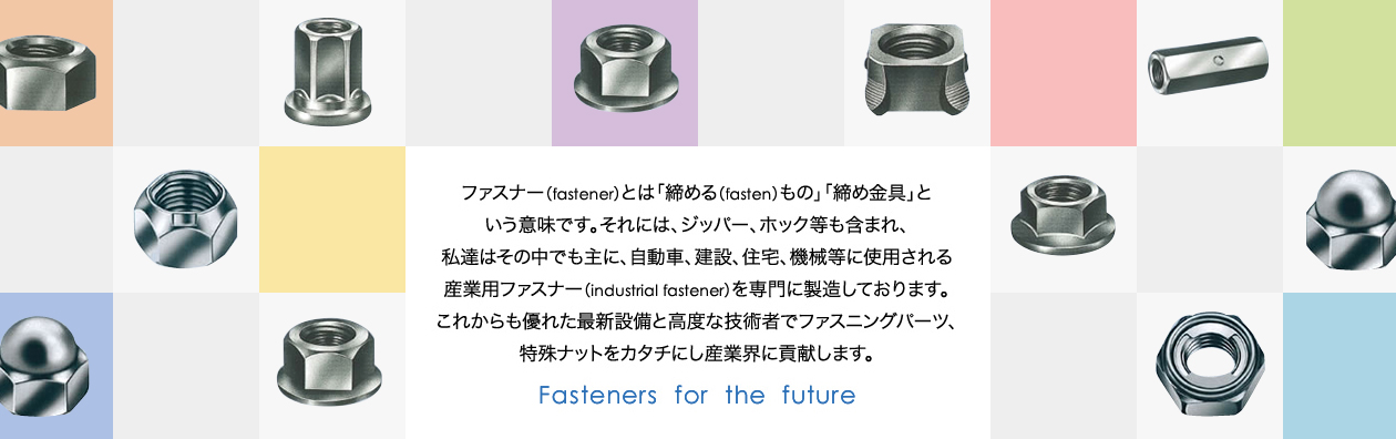 最新設備と高度な開発体制であらゆるファスニングパーツ・特殊ナットをカタチにします。